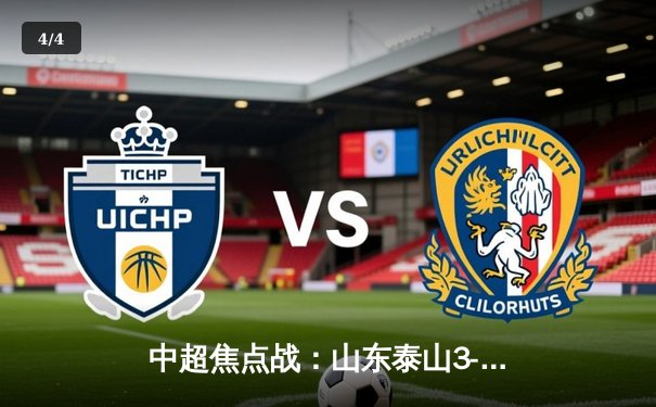 中超焦点战：山东泰山3-2逆转上海海港，克雷桑梅开二度彰显王者归来 - 4