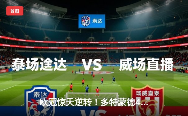 欧冠惊天逆转！多特蒙德4-2马竞总分5-4晋级四强，萨比策传射定乾坤