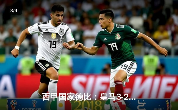 西甲国家德比：皇马3-2逆转巴萨登顶积分榜，本泽马梅开二度闪耀全场 - 3