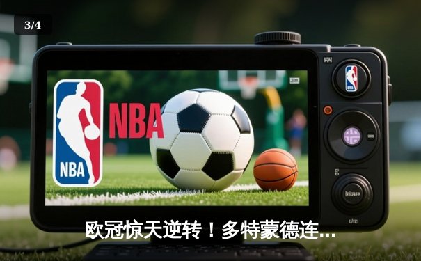 欧冠惊天逆转！多特蒙德连追三球淘汰巴黎，桑乔闪耀全场造两球 - 3