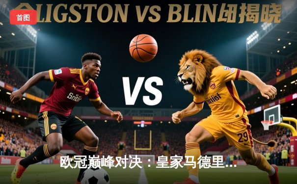 欧冠巅峰对决：皇家马德里绝杀多特蒙德，第15次捧起大耳朵杯