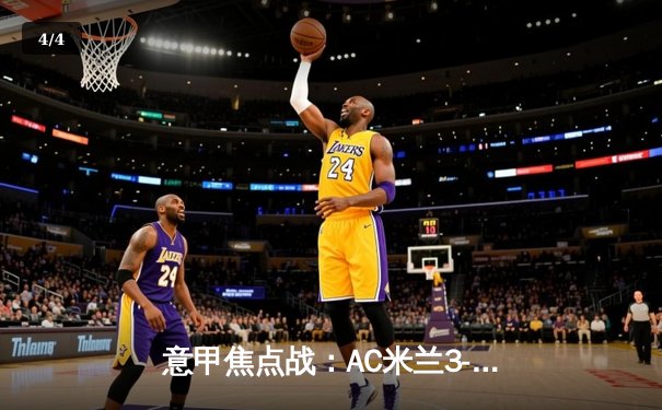 意甲焦点战：AC米兰3-2绝杀罗马，吉鲁传射建功莱奥制胜 - 4