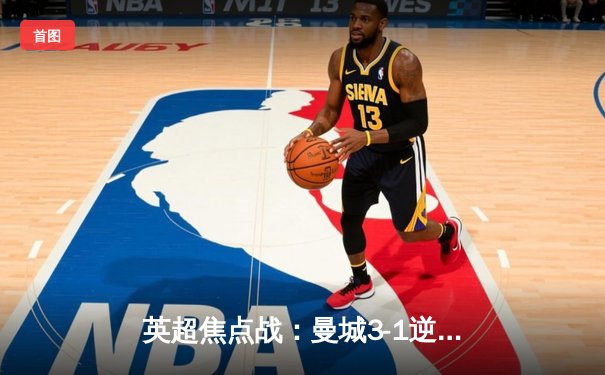 英超焦点战：曼城3-1逆转曼联，哈兰德双响锁定胜局