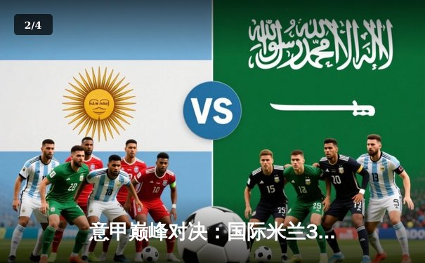 意甲巅峰对决：国际米兰3-2力克尤文图斯，劳塔罗双响定江山 - 2