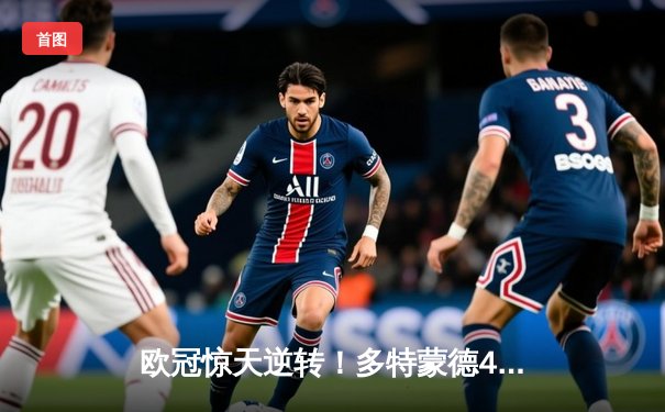 欧冠惊天逆转！多特蒙德4-2淘汰马竞，萨比策传射建功