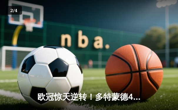 欧冠惊天逆转！多特蒙德4-2马竞总分5-4晋级四强 - 2